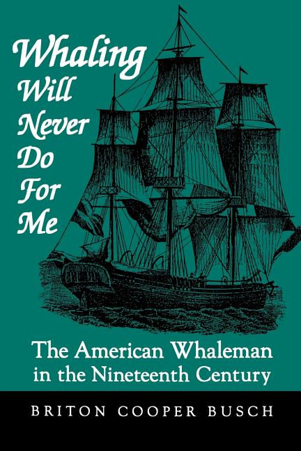 Whaling Will Never Do for Me: The American Whaleman in the Nineteenth Century