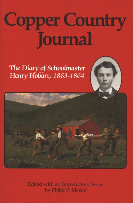 Copper Country Journal: The Diary of Schoolmaster Henry Hobart 1863-1864