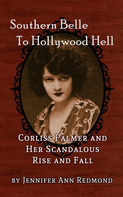 Southern Belle To Hollywood Hell: Corliss Palmer and Her Scandalous Rise and Fall (hardback)