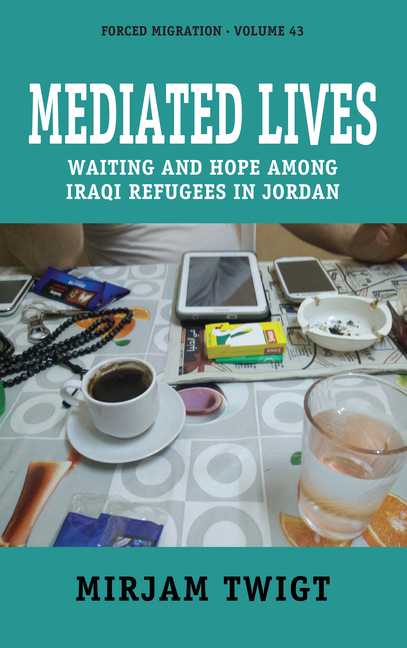 Mediated Lives: Waiting and Hope Among Iraqi Refugees in Jordan