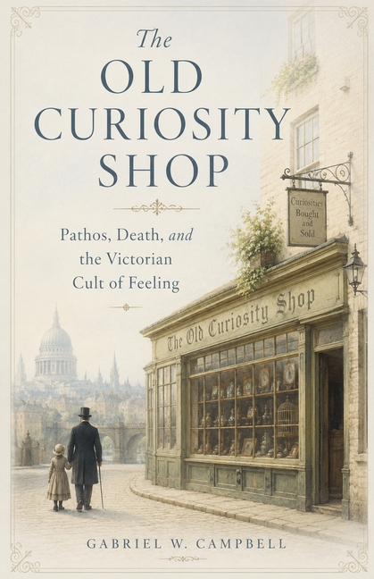 The Old Curiosity Shop: Pathos, Death, and the Victorian Cult of Feeling