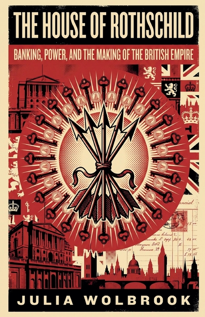 The House of Rothschild Banking, Power, and the Making of the British Empire