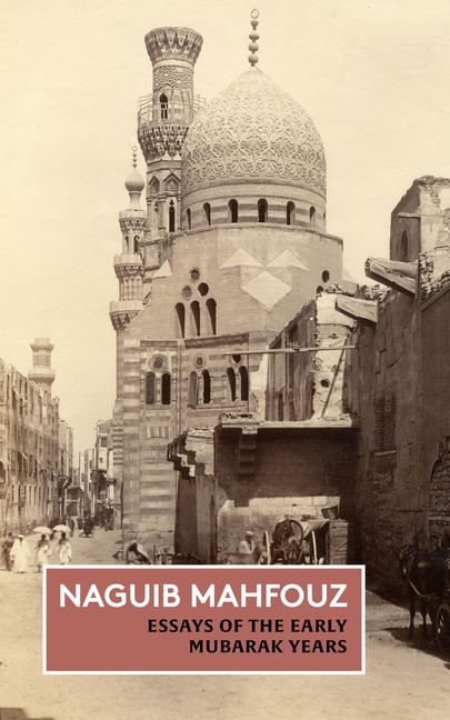 Essays of the Early Mubarak Years: The Non-Fiction of Naguib Mahfouz: Volume III
