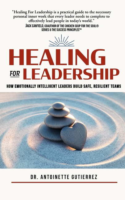 Healing for Leadership: How Emotionally Intelligent Leaders Build Safe, Resilient Teams