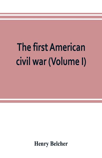 The first American civil war; first period, 1775-1778, with chapters on the continental or revolutionary army and on the forces of the crown (Volume I