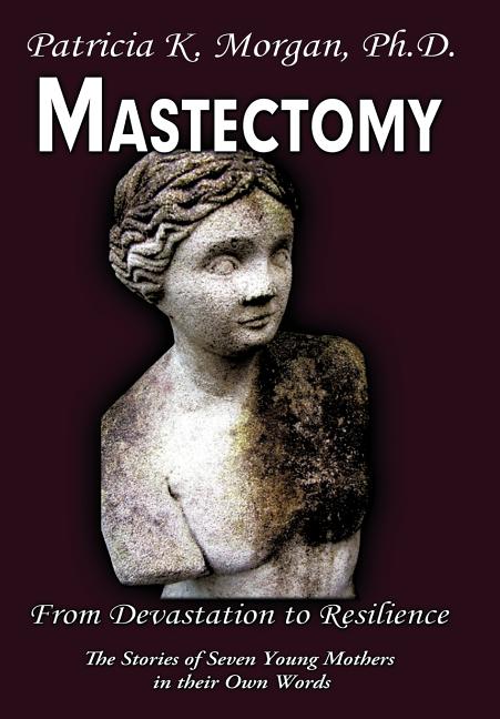 Mastectomy: From Devastation to Resilience: The Stories of Seven Young Mothers in their Own Words