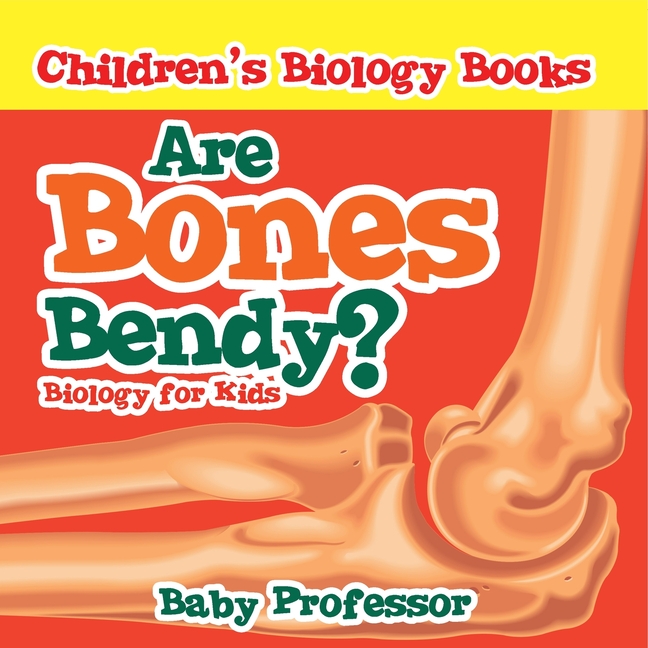 Are Bones Bendy? Biology for Kids Children's Biology Books