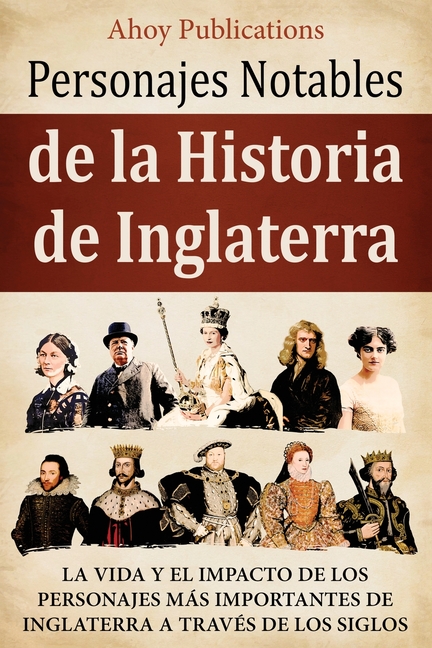 Personajes notables de la historia de Inglaterra: La vida y el impacto de los personajes más importantes de Inglaterra a través de los siglos