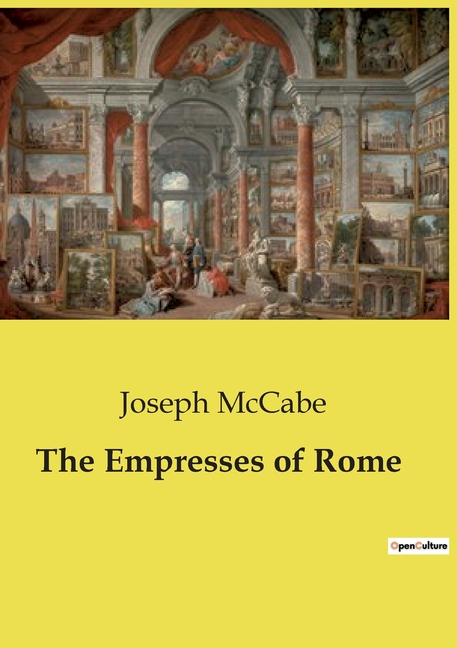 The Empresses of Rome: The Influence and Intrigues of Roman Empresses
