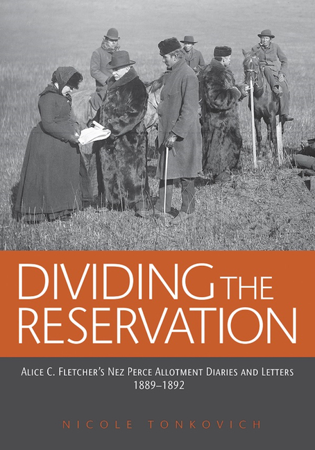 Dividing the Reservation: Alice C. Fletcher's Nez Perce Allotment Diaries and Letters, 1889-1892