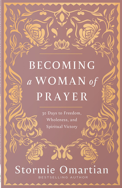 Becoming a Woman of Prayer: 30 Days to Freedom, Wholeness, and Spiritual Victory