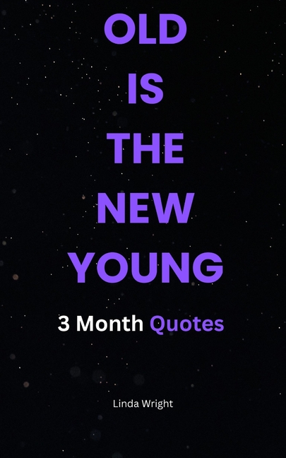 Old Is the New Young: 3 Month Quotes