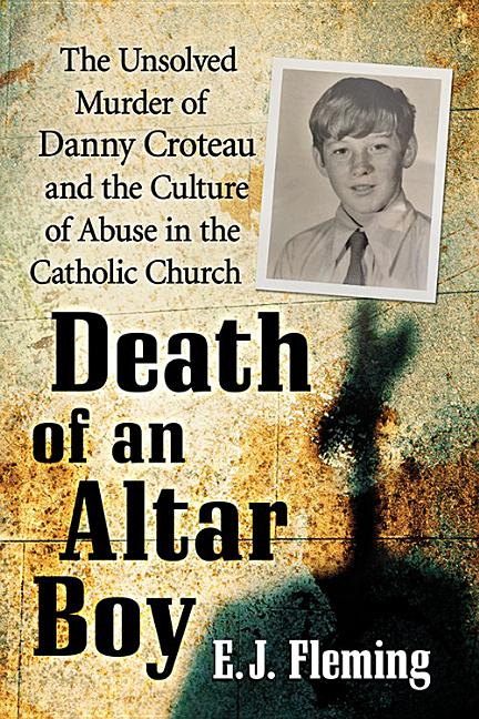Death of an Altar Boy: The Unsolved Murder of Danny Croteau and the Culture of Abuse in the Catholic Church