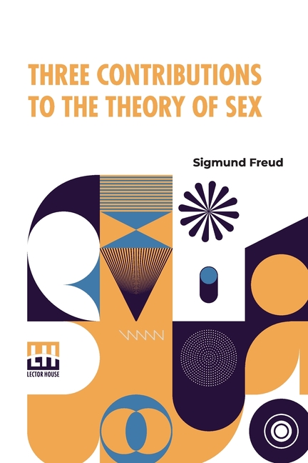 Three Contributions To The Theory Of Sex: Authorized Translation By A.A. Brill, Ph.B., M.D. With Introduction By James J. Putnam, M.D. Edited By Drs.