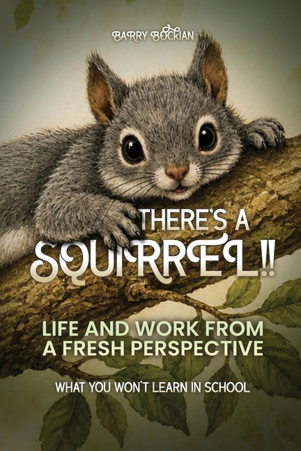 There's a Squirrel!!: Life And Work From A Fresh Perspective