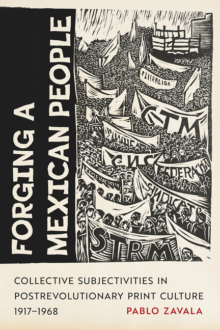 Forging a Mexican People: Collective Subjectivities in Postrevolutionary Print Culture, 1917-1968