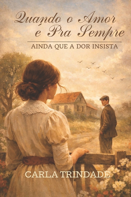 Quando o Amor é Pra Sempre, Ainda Que a Dor Insista: Um romance emocionante sobre destino, perda e um amor que resiste ao tempo.
