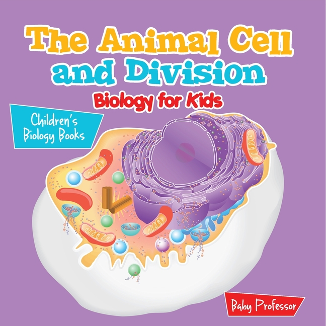 The Animal Cell and Division Biology for Kids Children's Biology Books