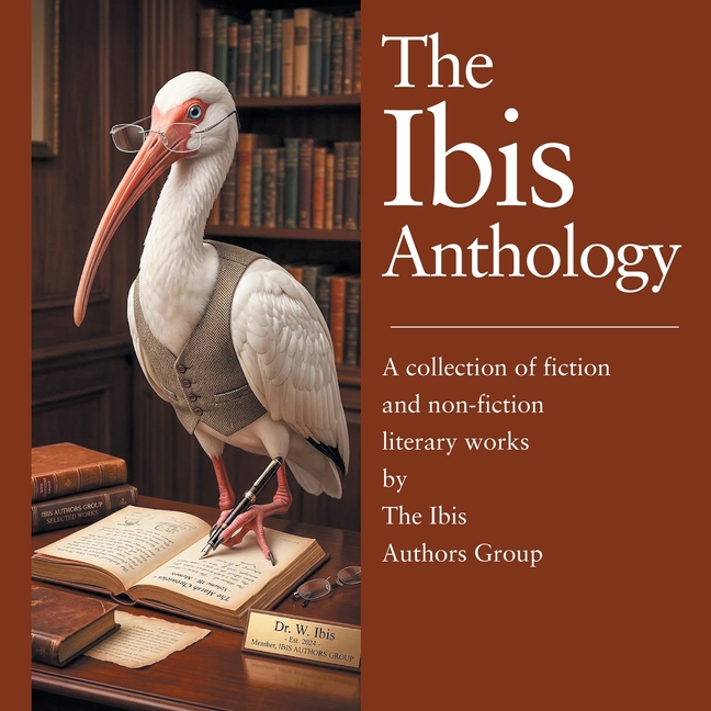 The Ibis Anthology: A collection of fiction and non-fiction literary works by The Ibis Authors Group