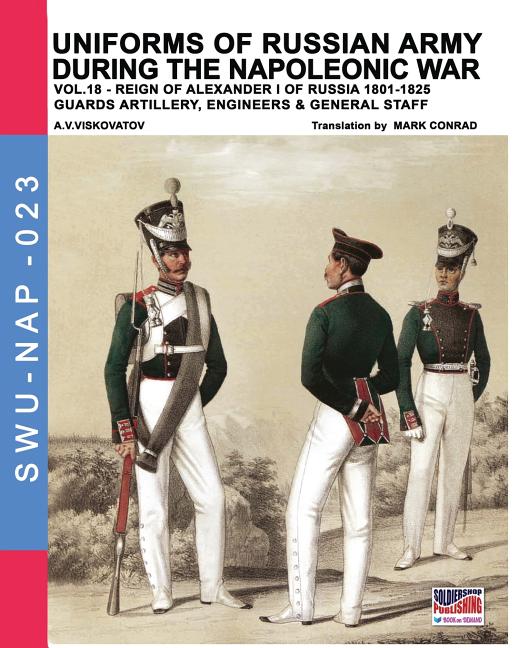 Uniforms of Russian army during the Napoleonic war vol.18: Guard artillery, Engineers & General Staff