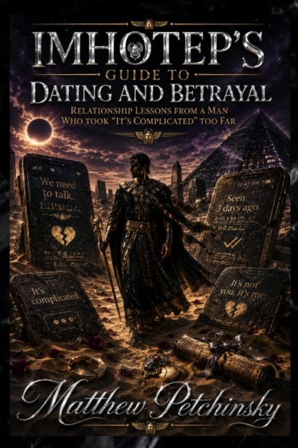 Imhotep's Guide to Dating and Betrayal: Relationship Lessons from a Man Who Took "It's Complicated" Too Far