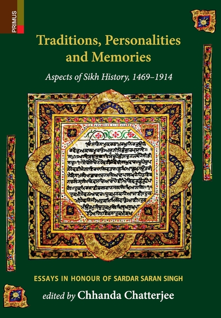 Traditions, Personalities and Memories: Aspects of Sikh History, 1469-1914: Essays in Honour of Sardar Saran Singh