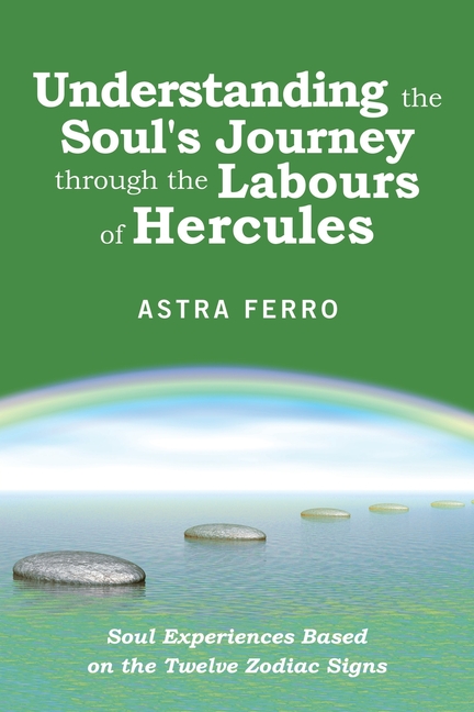 Understanding the Soul's Journey Through the Labours of Hercules: Soul Experiences Based on the Twelve Zodiac Signs