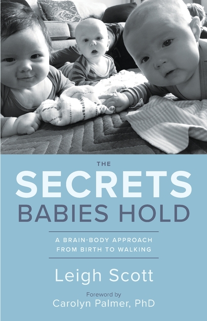 The Secrets Babies Hold: A Brain-Body Approach from Birth to Walking