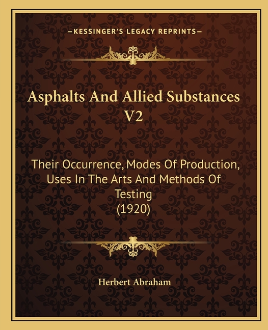 Asphalts And Allied Substances V2: Their Occurrence, Modes Of Production, Uses In The Arts And Methods Of Testing (1920)