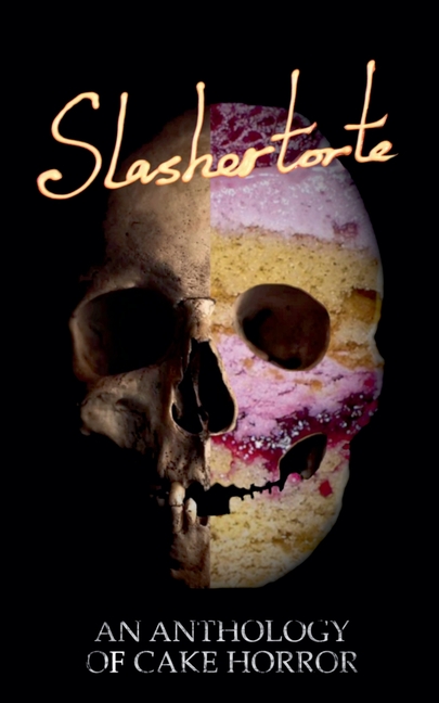 Slashertorte: An Anthology of Cake Horror