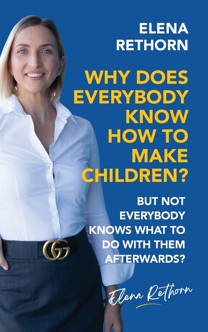 Why Does Everybody Know How To Make Children?: But Not Everybody Knows What To Do With Them Afterwards?