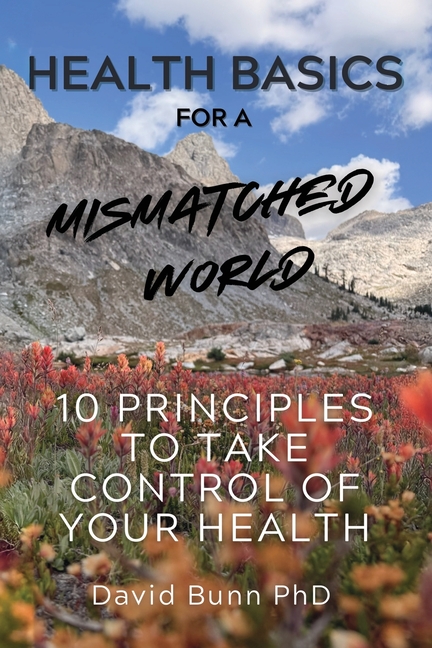 Health Basics for a Mismatched World: 10 Principles to Take Control of Your Health