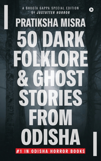 50 Dark Folklore and Ghost Stories From Odisha: A Bhoota Gappa Special Edition by JustUtter Horror