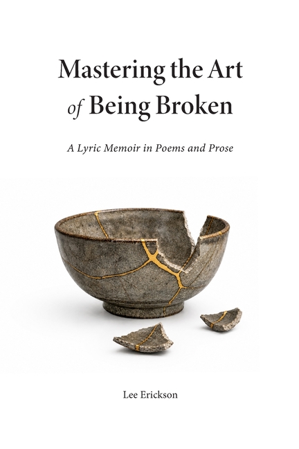 Mastering the Art of Being Broken: A Lyric Memoir in Poems and Prose