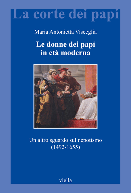 Le Donne Dei Papi in Eta Moderna: Un Altro Sguardo Sul Nepotismo (1492-1655)