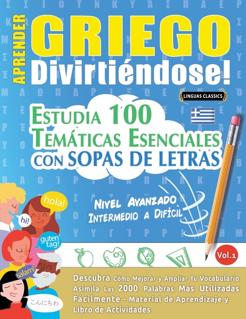 Aprender Griego Divirtiéndose! - Nivel Avanzado: Intermedio a Difícil - Estudia 100 Temáticas Esenciales Con Sopas de Letras - Vol.1