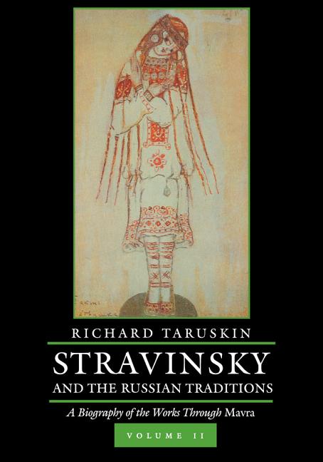 Stravinsky and the Russian Traditions, Volume Two: A Biography of the Works Through Mavra Volume 2