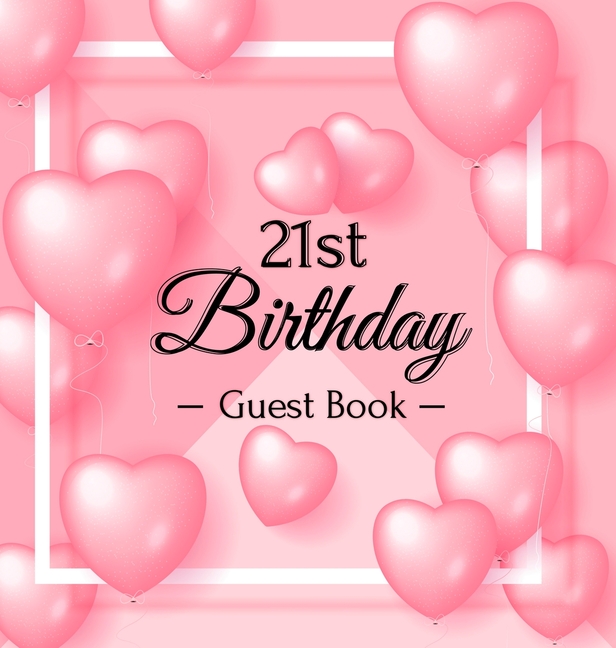 21st Birthday Guest Book: A Sweet Pink Balloon Hearts Keepsake for Her 21st Birthday - Square Hardcover Guest Sign-In Book with 105 Pages for Wishes,