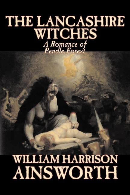 The Lancashire Witches by William Harrison Ainsworth, Fiction, Horror, Fairy Tales, Folk Tales, Legends & Mythology