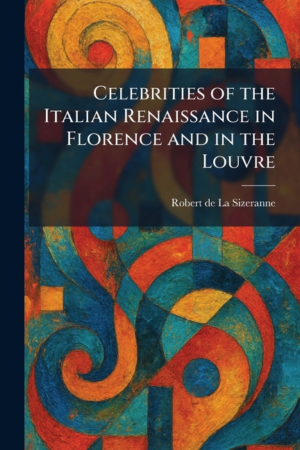 Celebrities of the Italian Renaissance in Florence and in the Louvre