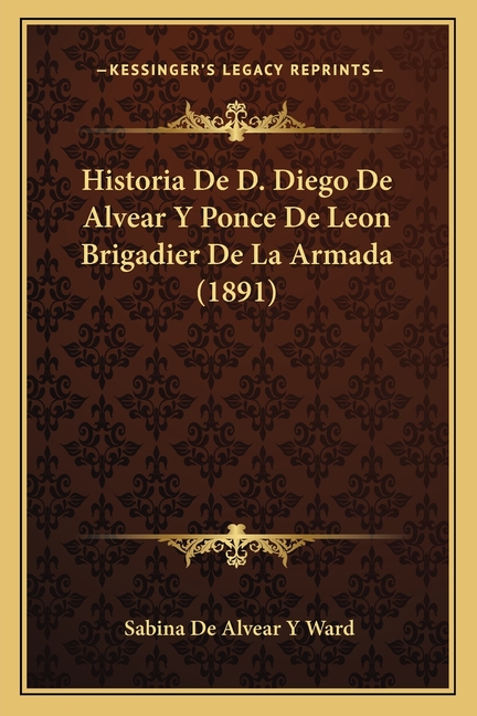 Historia De D. Diego De Alvear Y Ponce De Leon Brigadier De La Armada (1891)