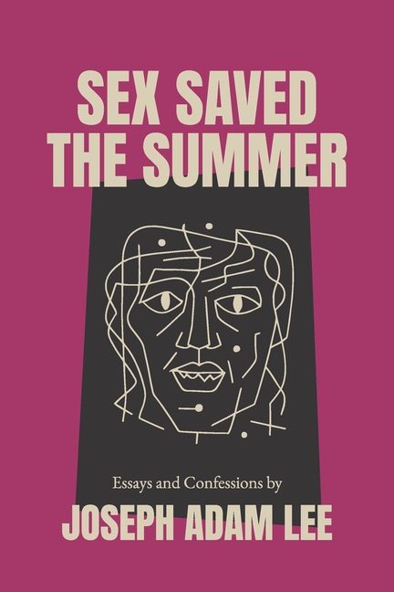 Sex Saved the Summer: Essays & Confessions