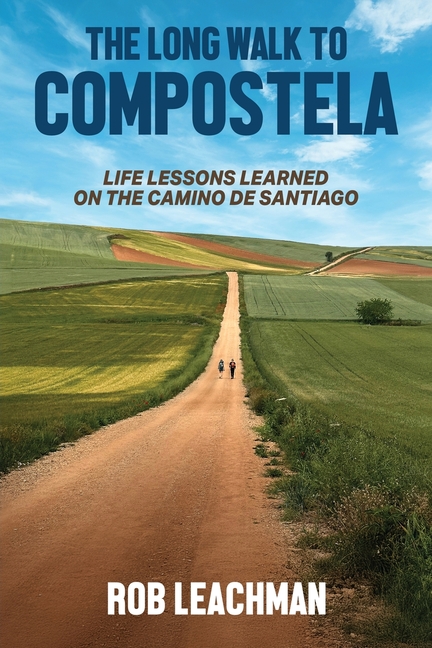 The Long Walk to Compostela: Life Lessons Learned on the Camino de Santiago