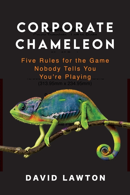 Corporate Chameleon: Five Rules for the Game Nobody Tells You You're Playing