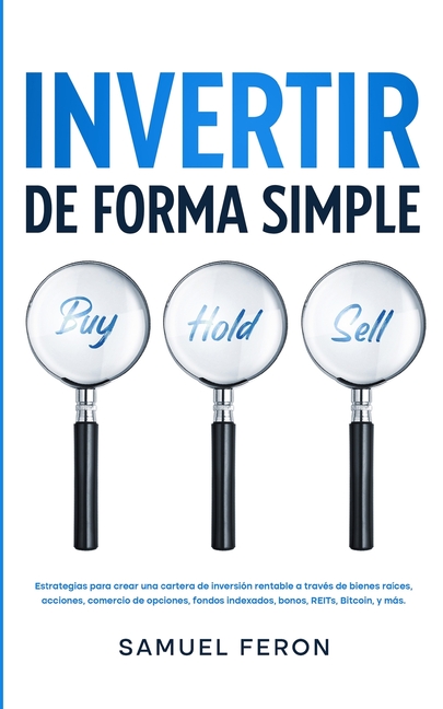 Invertir De Forma Simple: Estrategias para crear una cartera de inversión rentable a través de bienes raíces, acciones: comercio de opciones, fondos i