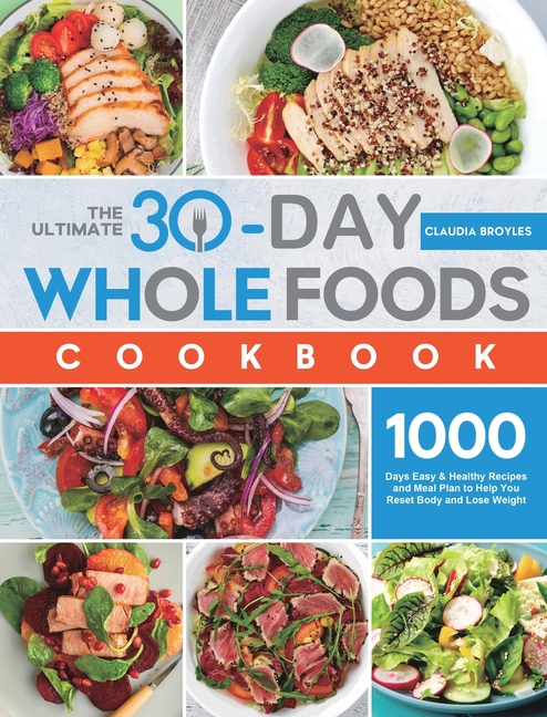 The Ultimate 30-Day Whole Foods Cookbook: 1000 Days Easy & Healthy Recipes and Meal Plan to Help You Reset Body and Lose Weight