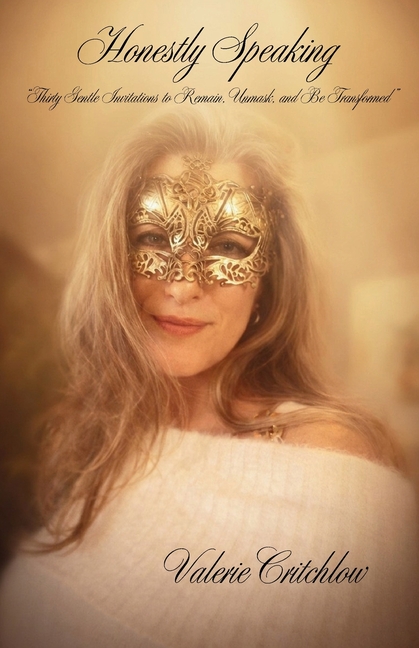 Honestly Speaking: Thirty Gentle Invitations to Remain, Unmask, and Be Transformed