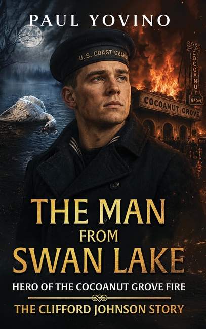 The Man From Swan Lake - Hero of The Cocoanut Grove Fire: The Clifford Johnson Story