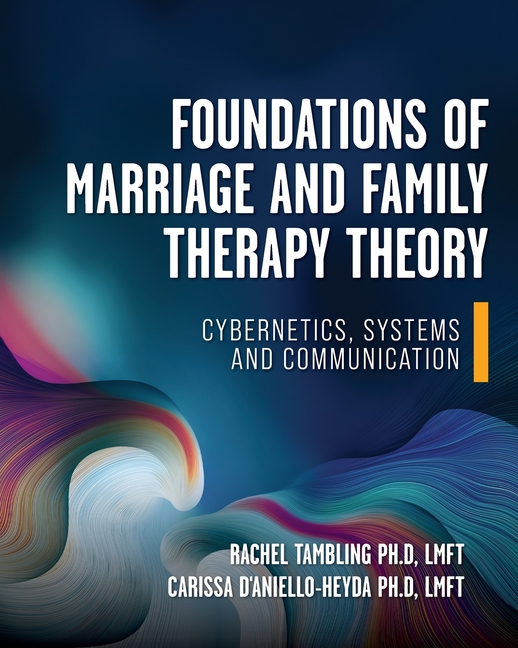 Foundations of Marriage and Family Therapy Theory: Cybernetics, Systems, and Communication