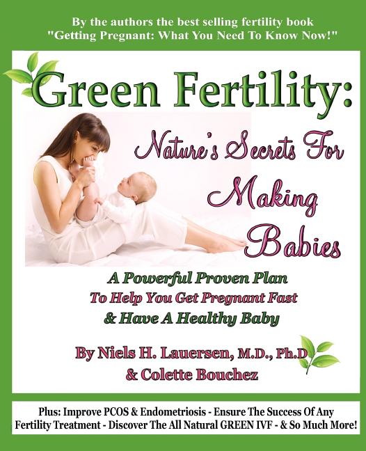 Green Fertility: Nature's Secrets For Making Babies: A Powerful Proven Plan To Help You Get Pregnant Fast & Have Healthier Babies!